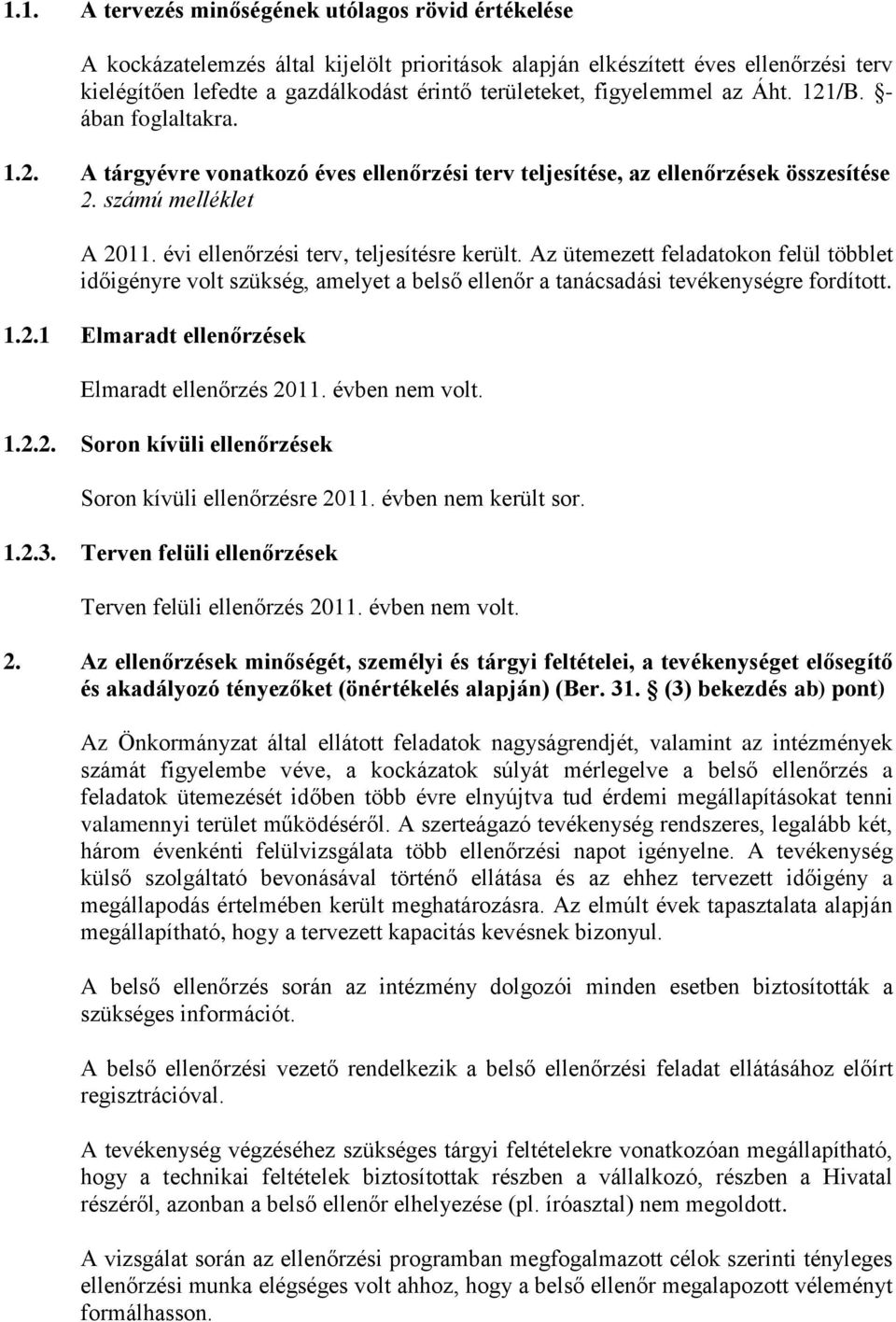 évi ellenőrzési terv, teljesítésre került. Az ütemezett feladatokon felül többlet időigényre volt szükség, amelyet a belső ellenőr a tanácsadási tevékenységre fordított. 1.2.