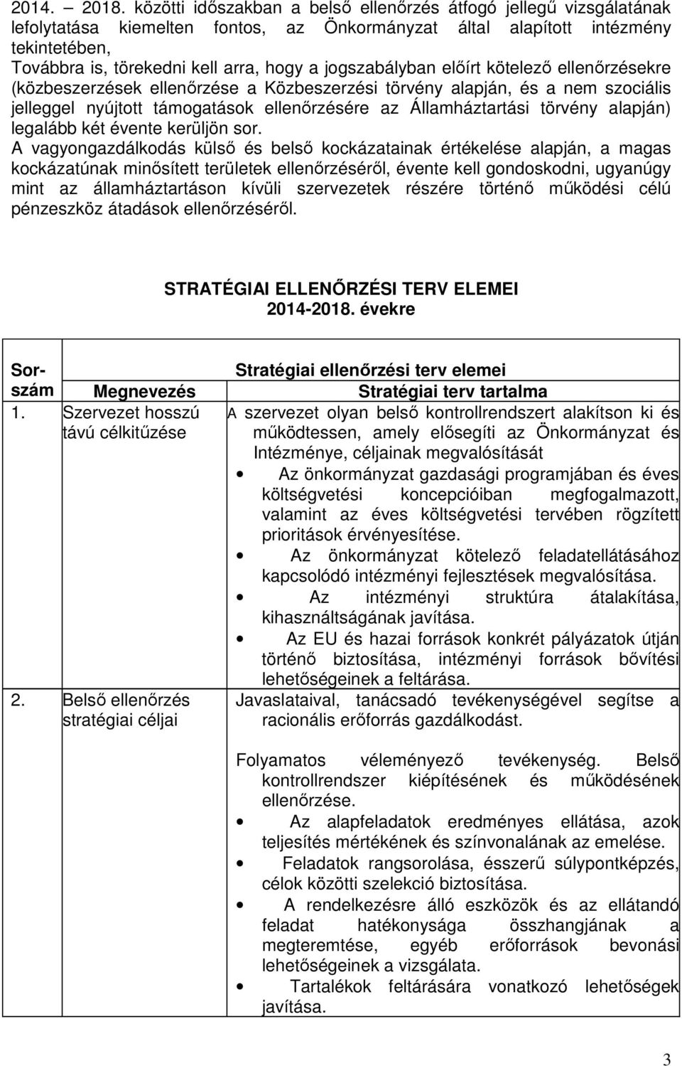 jogszabályban elıírt kötelezı ellenırzésekre (közbeszerzések ellenırzése a Közbeszerzési törvény alapján, és a nem szociális jelleggel nyújtott támogatások ellenırzésére az Államháztartási törvény