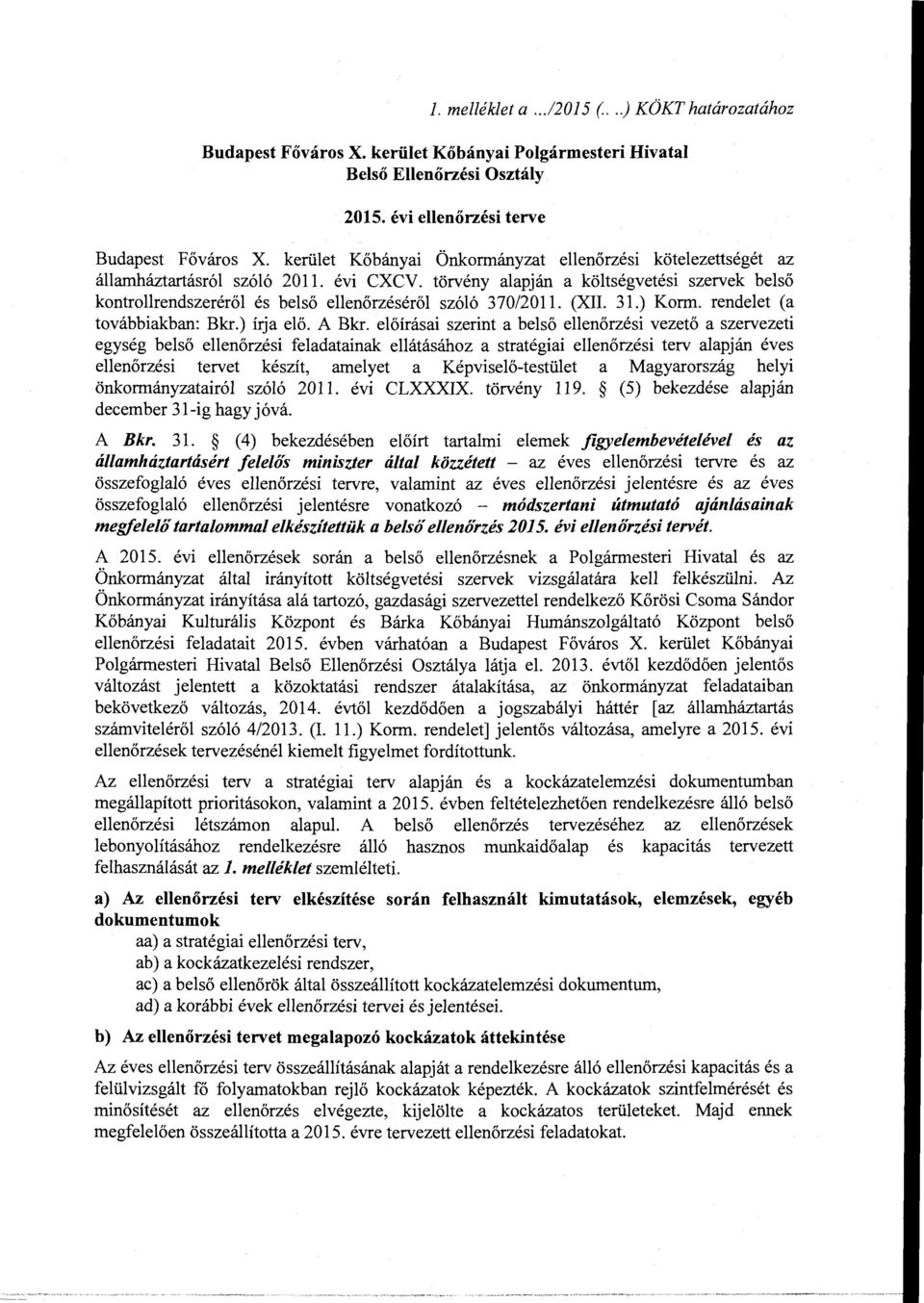 törvény alapján a költségvetési szervek belső kontrollrendszeréről és belső ellenőrzéséről szóló 370/2011. (XII. 31.) Korm. rendelet (a továbbiakban: Bkr.) írja elő. A Bkr.
