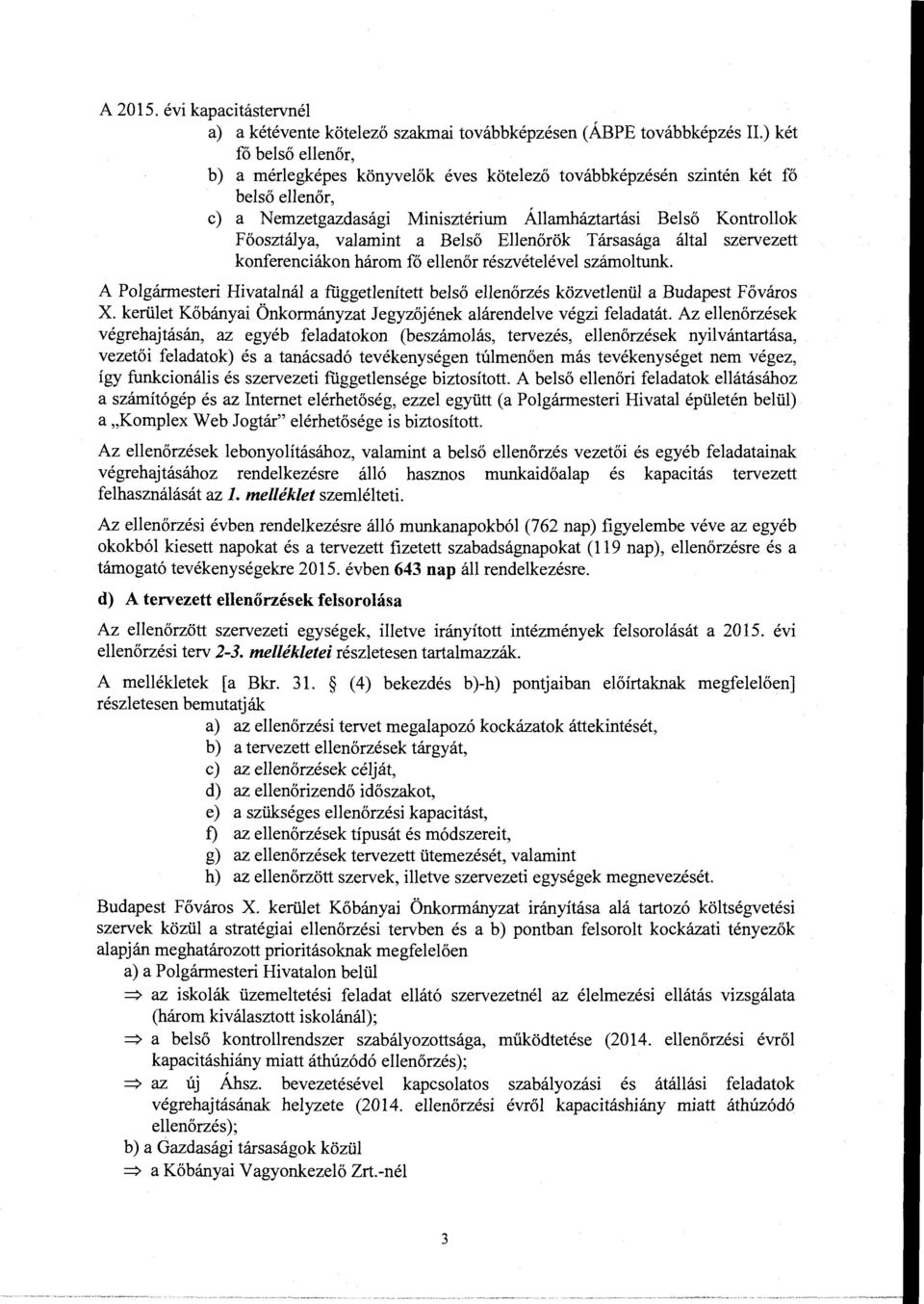c) a Nemzetgazdasági Minisztériurn Állarnháztartási Belső Kontrollok Főosztálya, valarnint a Belső Ellenőrök Társasága által szervezett konferenciákon három fő ellenőr részvételével számoltunk.