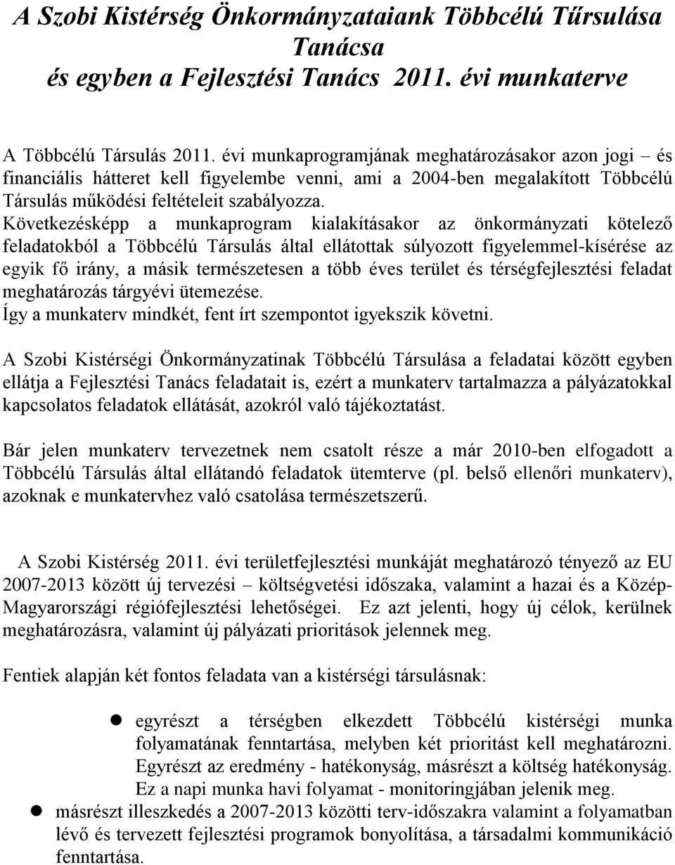 Következésképp a munkaprogram kialakításakor az önkormányzati kötelező feladatokból a Többcélú Társulás által ellátottak súlyozott figyelemmel-kísérése az egyik fő irány, a másik természetesen a több