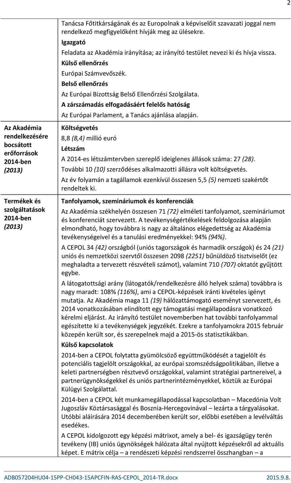 A zárszámadás elfogadásáért felelős hatóság Az Európai Parlament, a Tanács ajánlása alapján.