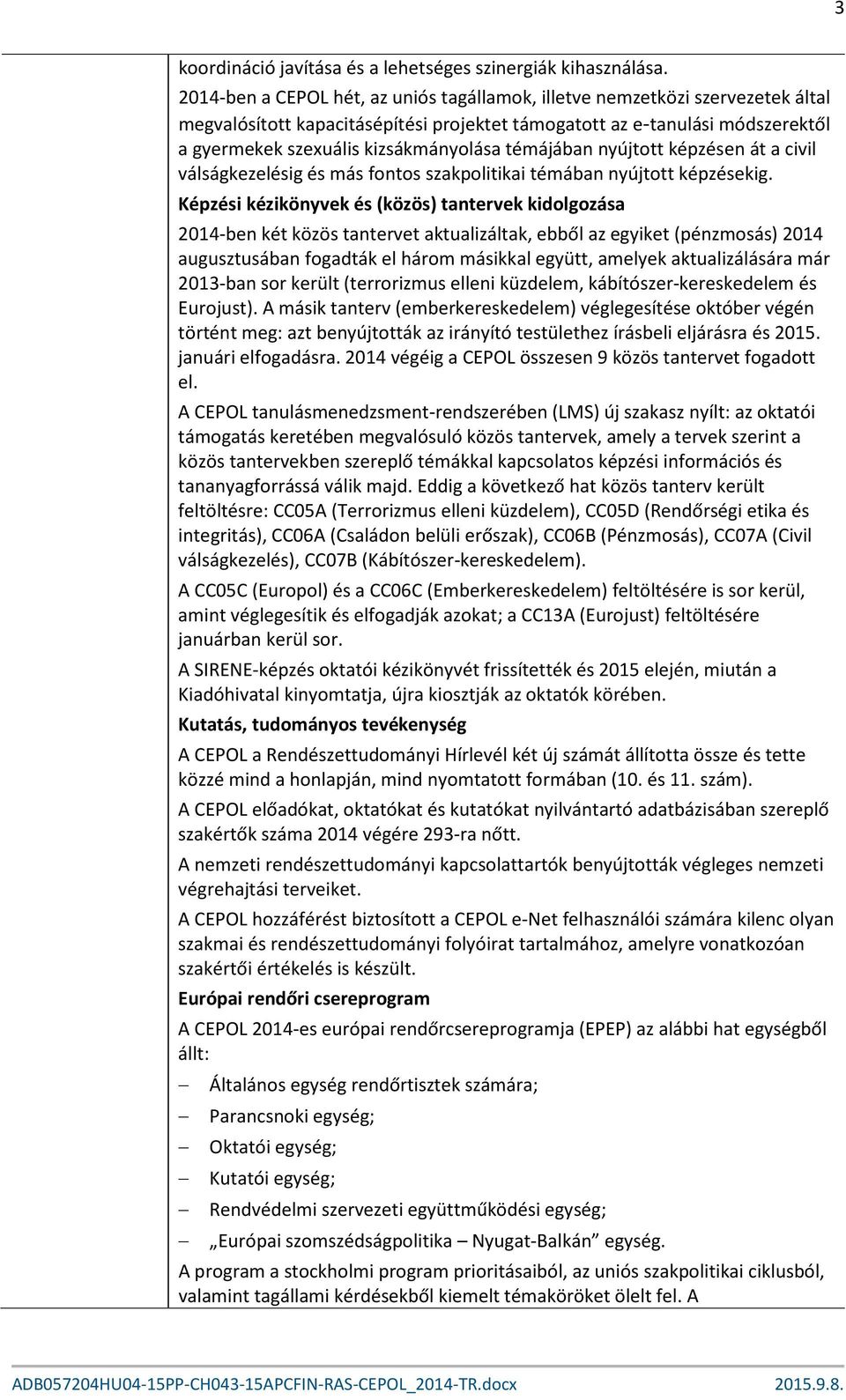 témájában nyújtott képzésen át a civil válságkezelésig és más fontos szakpolitikai témában nyújtott képzésekig.