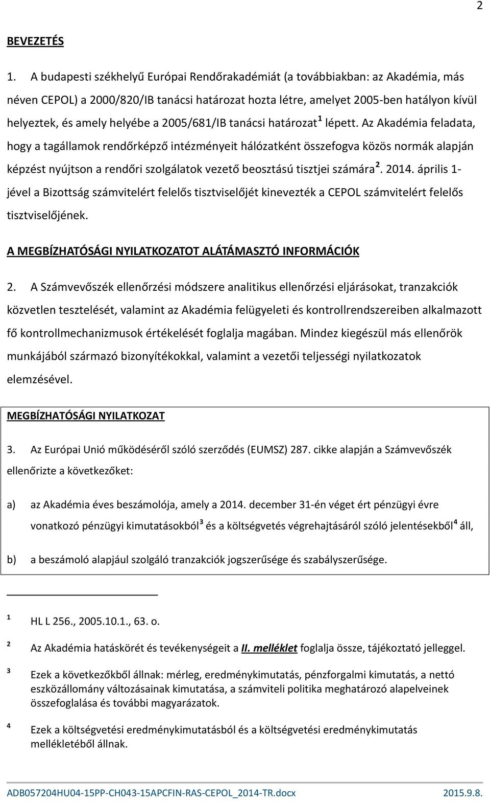 2005/681/IB tanácsi határozat 1 lépett.