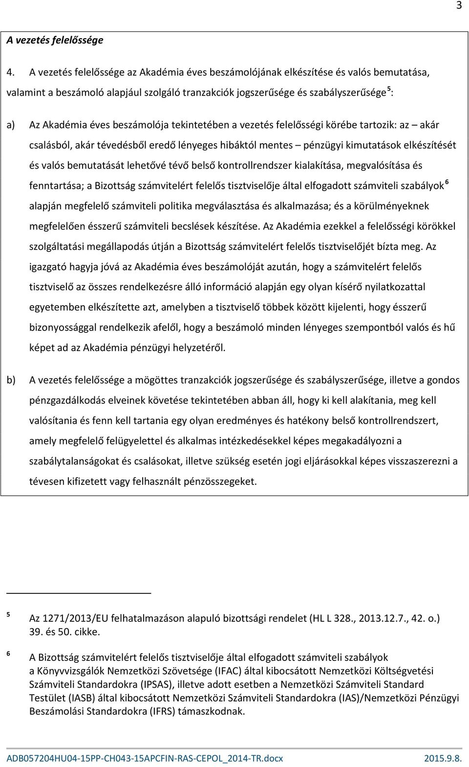 beszámolója tekintetében a vezetés felelősségi körébe tartozik: az akár csalásból, akár tévedésből eredő lényeges hibáktól mentes pénzügyi kimutatások elkészítését és valós bemutatását lehetővé tévő