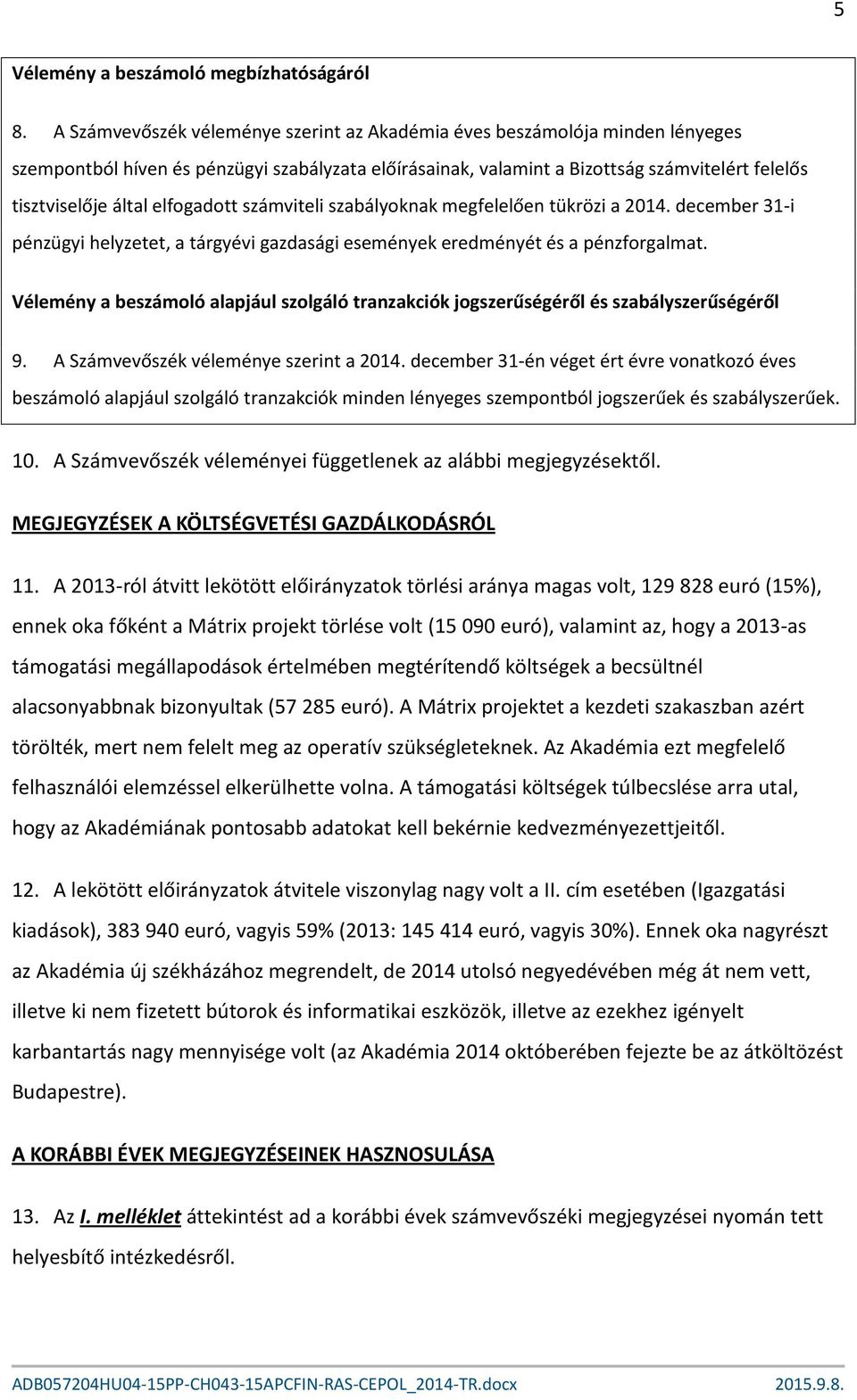 elfogadott számviteli szabályoknak megfelelően tükrözi a 2014. december 31-i pénzügyi helyzetet, a tárgyévi gazdasági események eredményét és a pénzforgalmat.