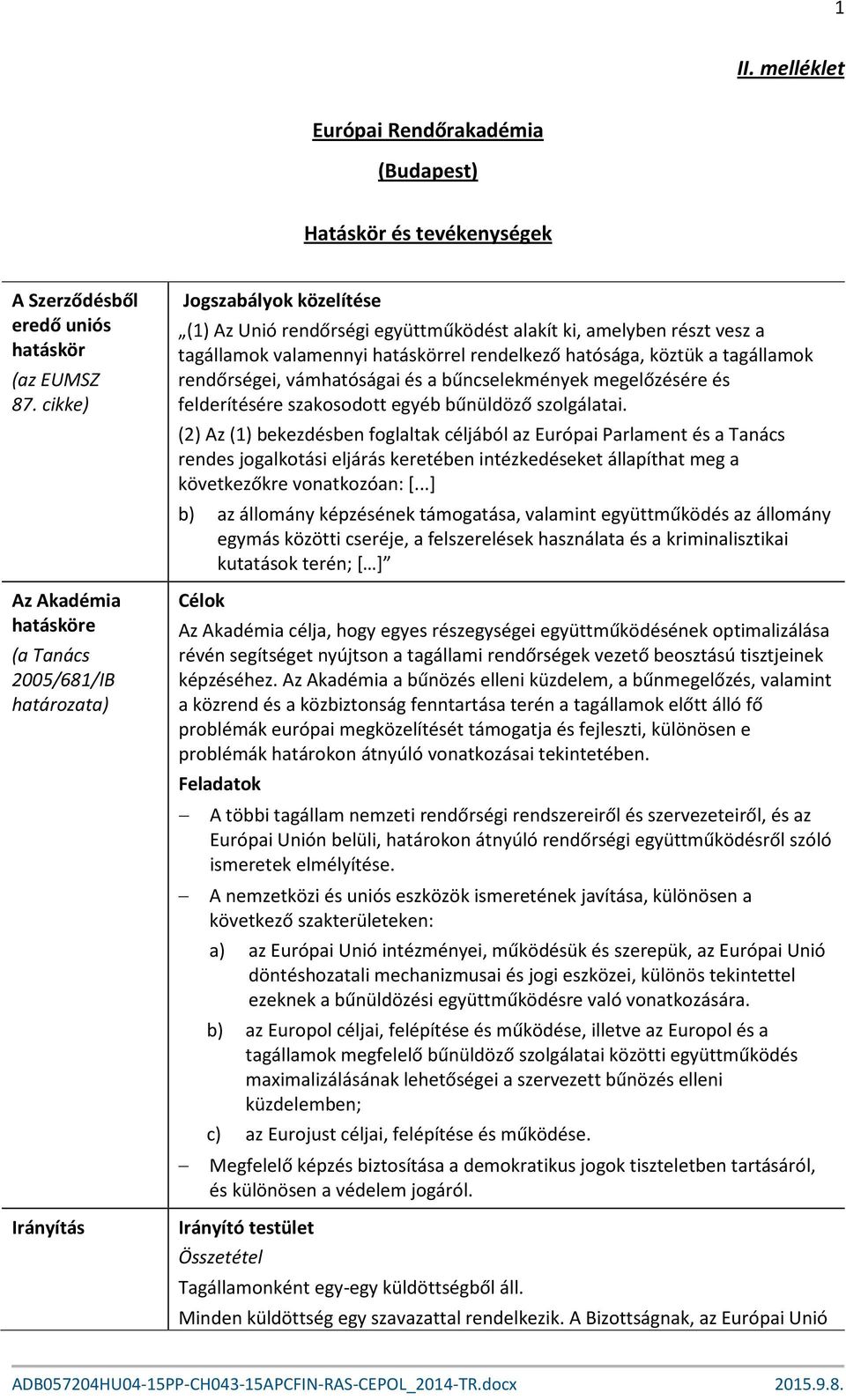 hatáskörrel rendelkező hatósága, köztük a tagállamok rendőrségei, vámhatóságai és a bűncselekmények megelőzésére és felderítésére szakosodott egyéb bűnüldöző szolgálatai.