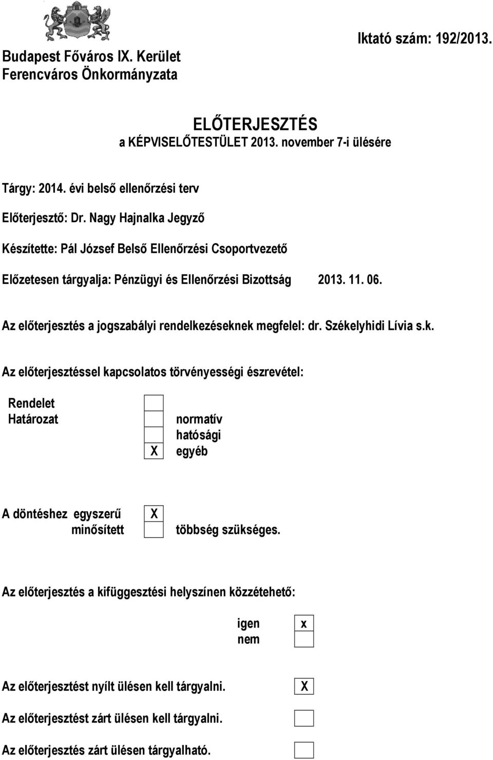 Az előterjesztés a jogályi rendelkezéseknek megfelel: dr. Székelyhidi Lívia s.k. Az előterjesztéssel kapcsolatos törvényességi észrevétel: Rendelet Határozat X normatív hatósági egyéb A döntéshez egyszerű minősített X többség szükséges.