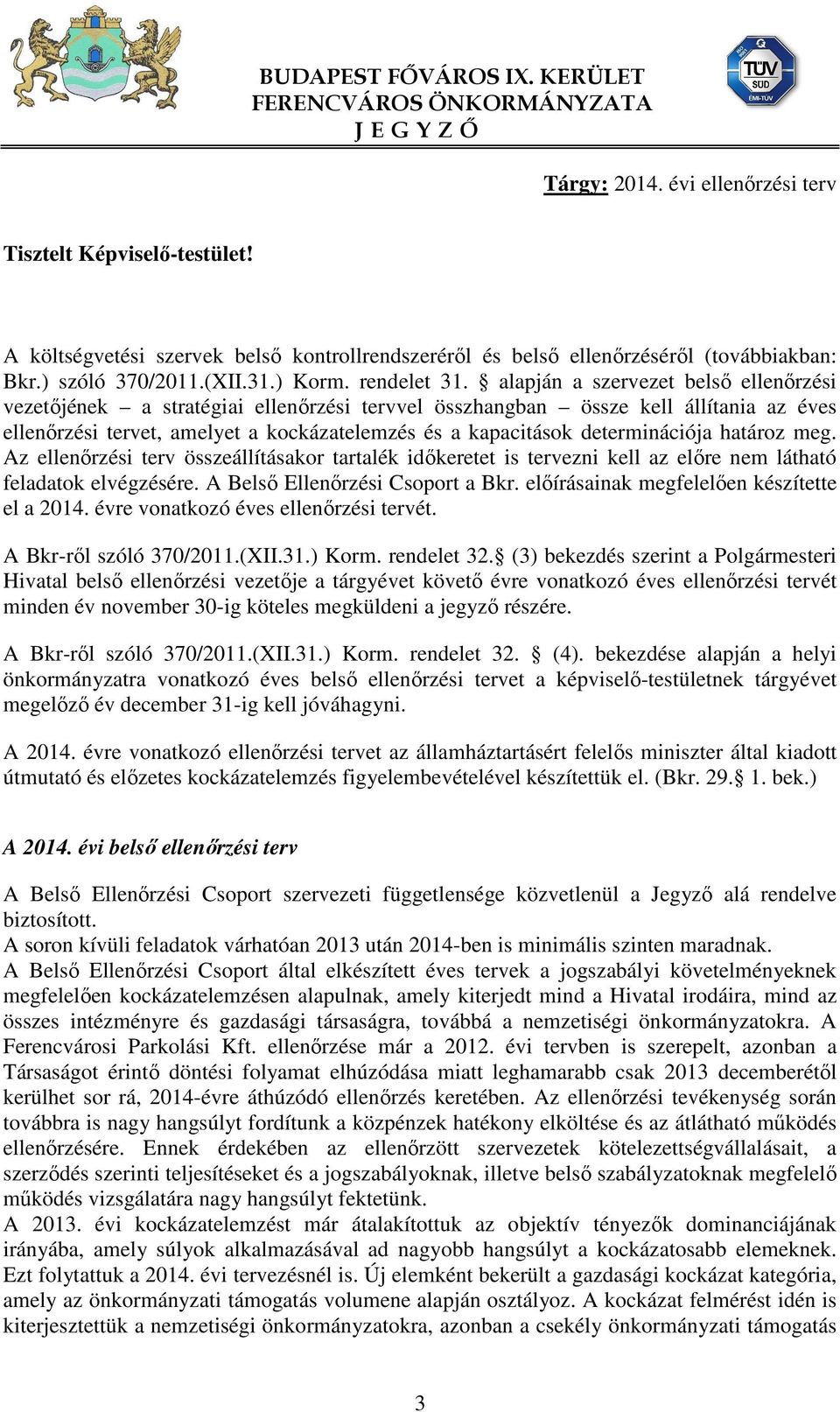 alapján a szervezet belső ellenőrzési vezetőjének a stratégiai ellenőrzési tervvel összhangban össze kell állítania az éves ellenőrzési tervet, amelyet a kockázatelemzés és a kapacitások