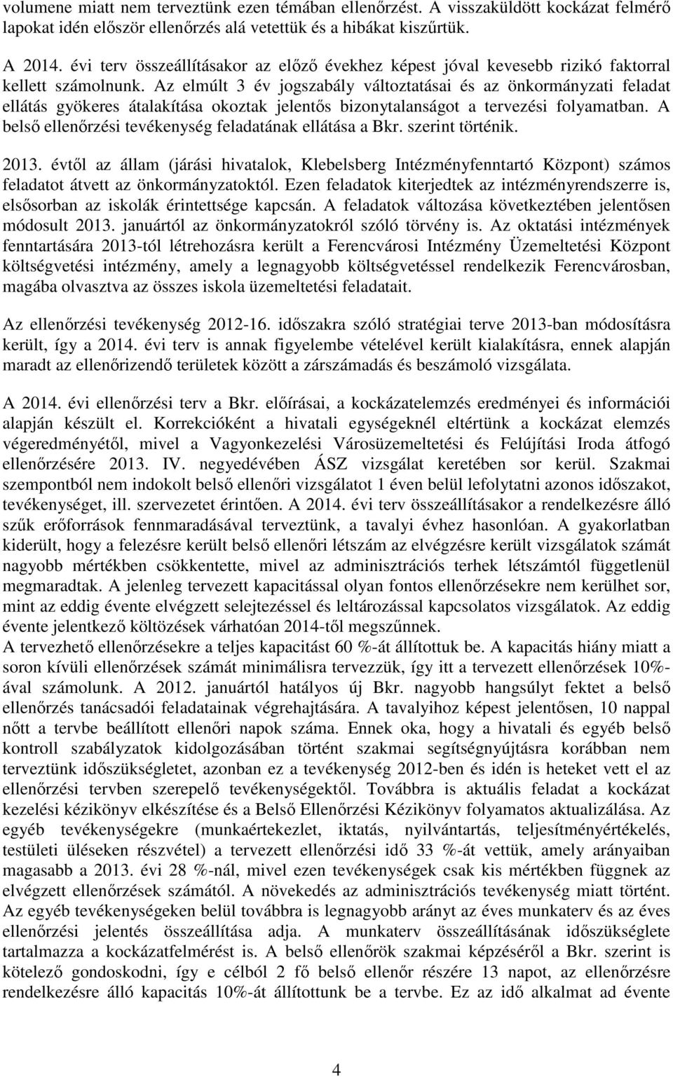 Az elmúlt 3 év jogály változtatásai és az önkormányzati feladat ellátás gyökeres átalakítása okoztak jelentős bizonytalanságot a tervezési folyamatban.
