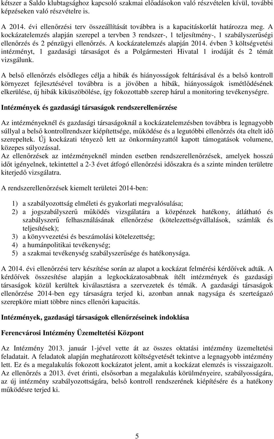 A kockázatelemzés alapján szerepel a tervben 3 rendszer-, 1 teljesítmény-, 1 ályszerűségi ellenőrzés és 2 pénzügyi ellenőrzés. A kockázatelemzés alapján 2014.