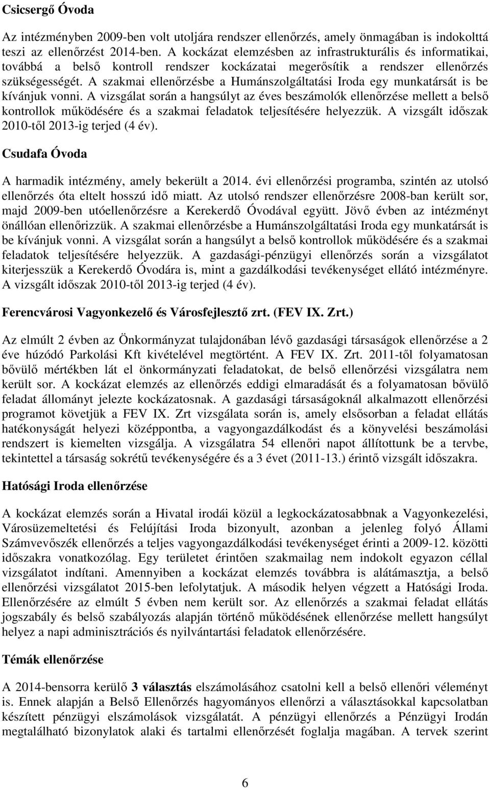 A szakmai ellenőrzésbe a Humánszolgáltatási Iroda egy munkatársát is be kívánjuk vonni.