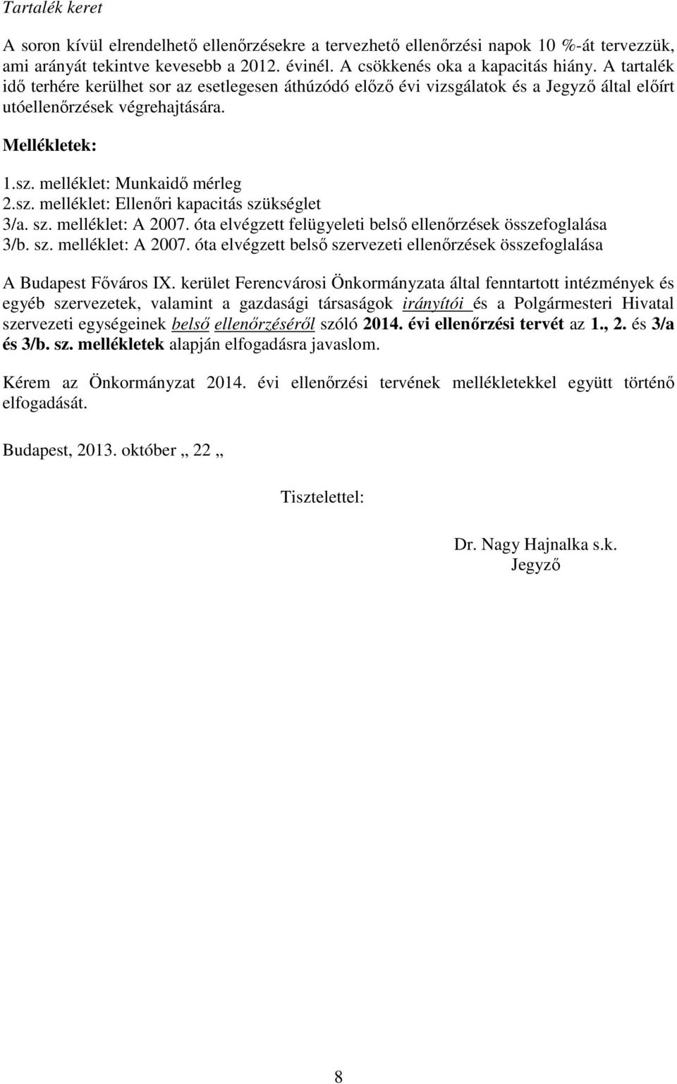 melléklet: Munkaidő mérleg 2.sz. melléklet: Ellenőri kapacitás szükséglet 3/a. sz. melléklet: A 2007. óta elvégzett felügyeleti belső ellenőrzések összefoglalása 3/b. sz. melléklet: A 2007. óta elvégzett belső szervezeti ellenőrzések összefoglalása A Budapest Főváros IX.