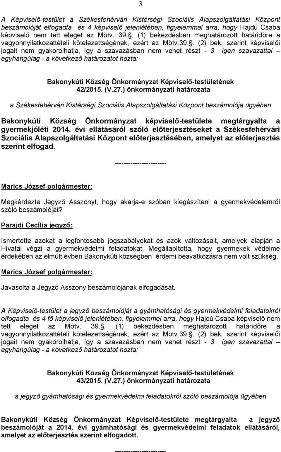 szerint képviselői jogait nem gyakorolhatja, így a szavazásban nem vehet részt - 3 igen szavazattal egyhangúlag - a következő határozatot hozta: 42/2015. (V.27.