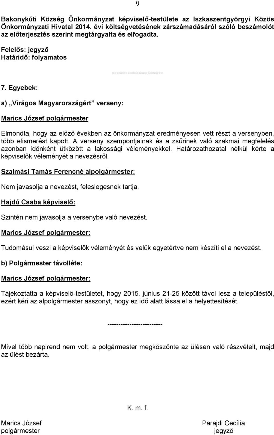 Egyebek: a) Virágos Magyarországért verseny: ----------------------- Elmondta, hogy az előző években az önkormányzat eredményesen vett részt a versenyben, több elismerést kapott.