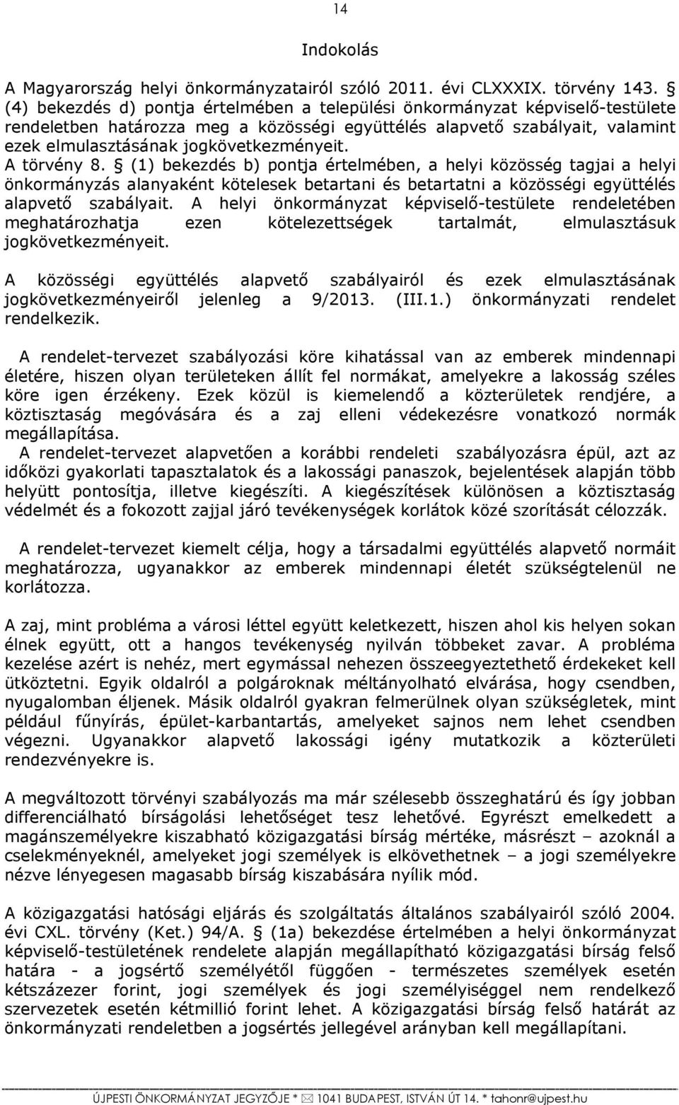 A törvény 8. (1) bekezdés b) pontja értelmében, a helyi közösség tagjai a helyi önkormányzás alanyaként kötelesek betartani és betartatni a közösségi együttélés alapvető szabályait.