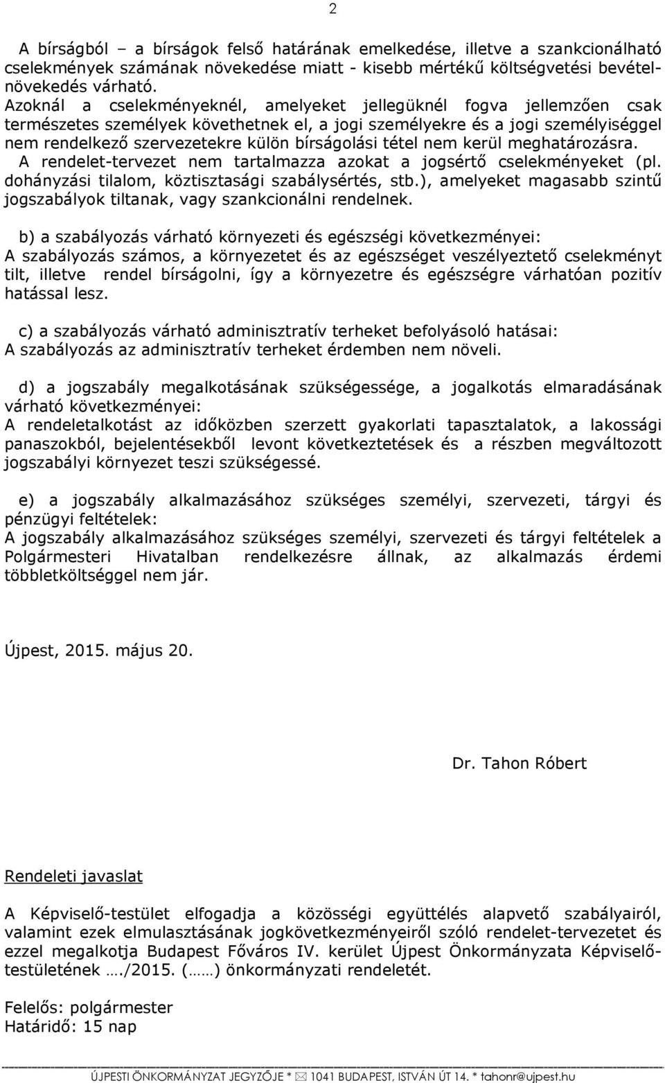 tétel nem kerül meghatározásra. A rendelet-tervezet nem tartalmazza azokat a jogsértő cselekményeket (pl. dohányzási tilalom, köztisztasági szabálysértés, stb.