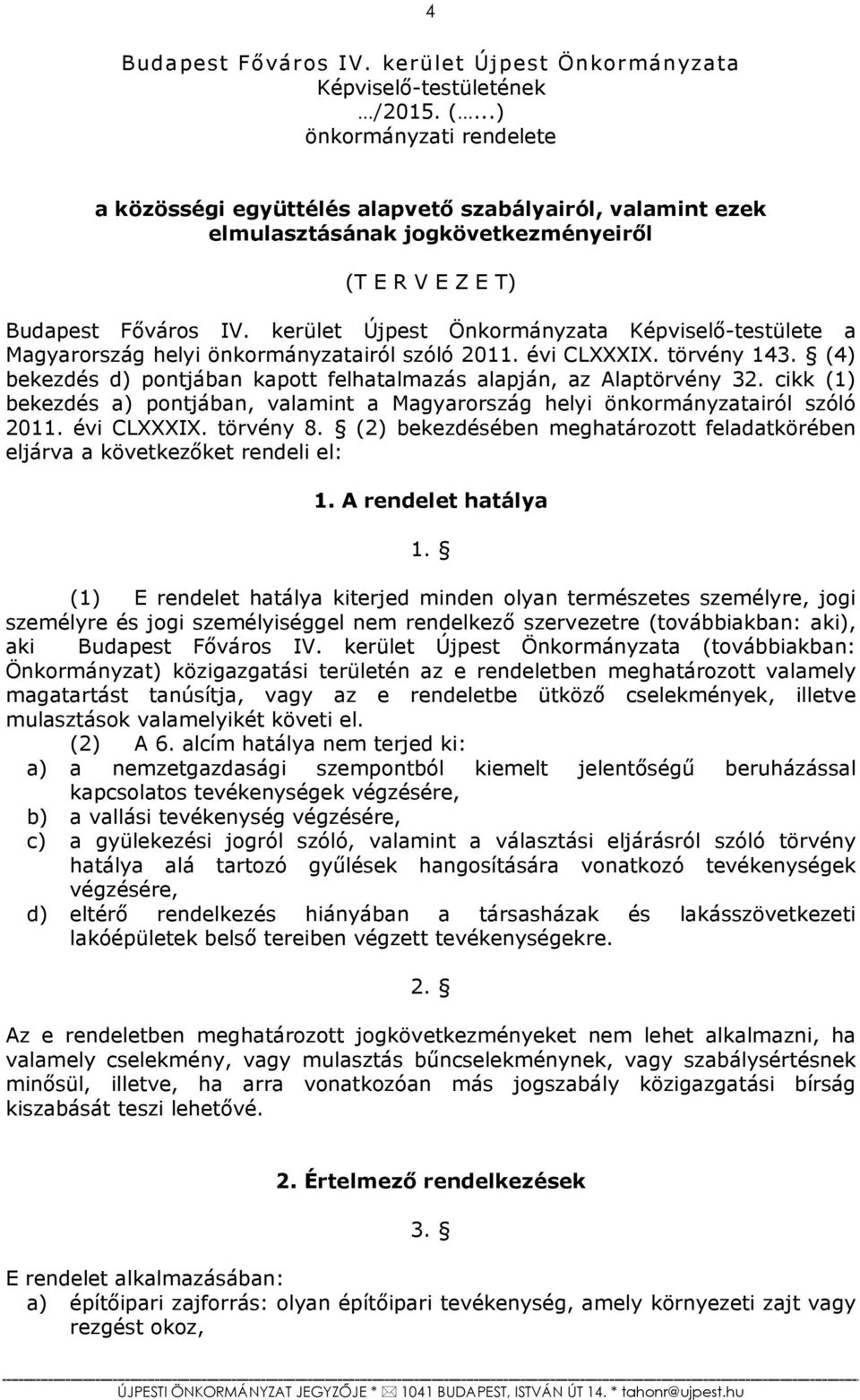 kerület Újpest Önkormányzata Képviselő-testülete a Magyarország helyi önkormányzatairól szóló 2011. évi CLXXXIX. törvény 143. (4) bekezdés d) pontjában kapott felhatalmazás alapján, az Alaptörvény 32.