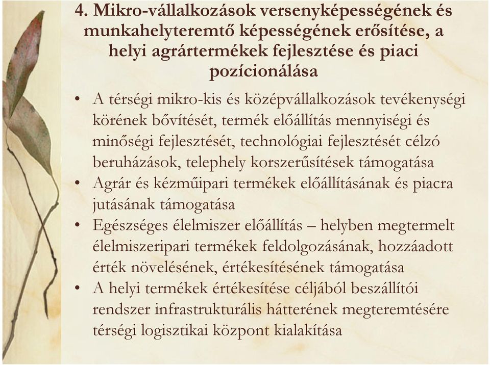 támogatása Agrár és kézműipari termékek előállításának és piacra jutásának támogatása Egészséges élelmiszer előállítás helyben megtermelt élelmiszeripari termékek feldolgozásának,