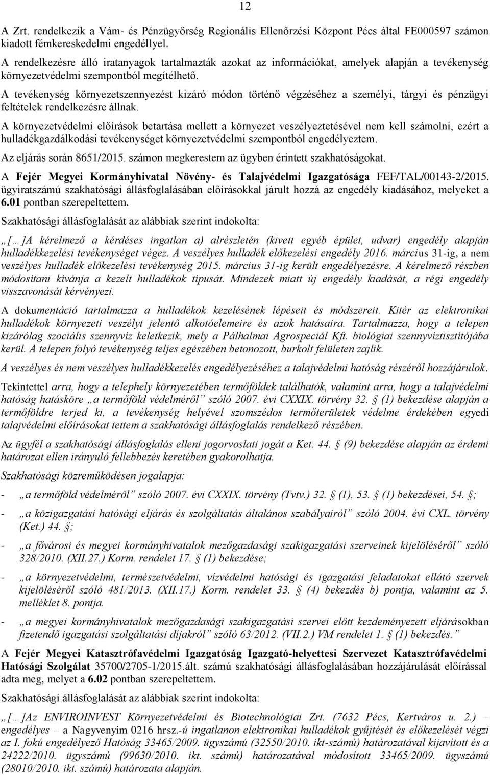 A tevékenység környezetszennyezést kizáró módon történő végzéséhez a személyi, tárgyi és pénzügyi feltételek rendelkezésre állnak.