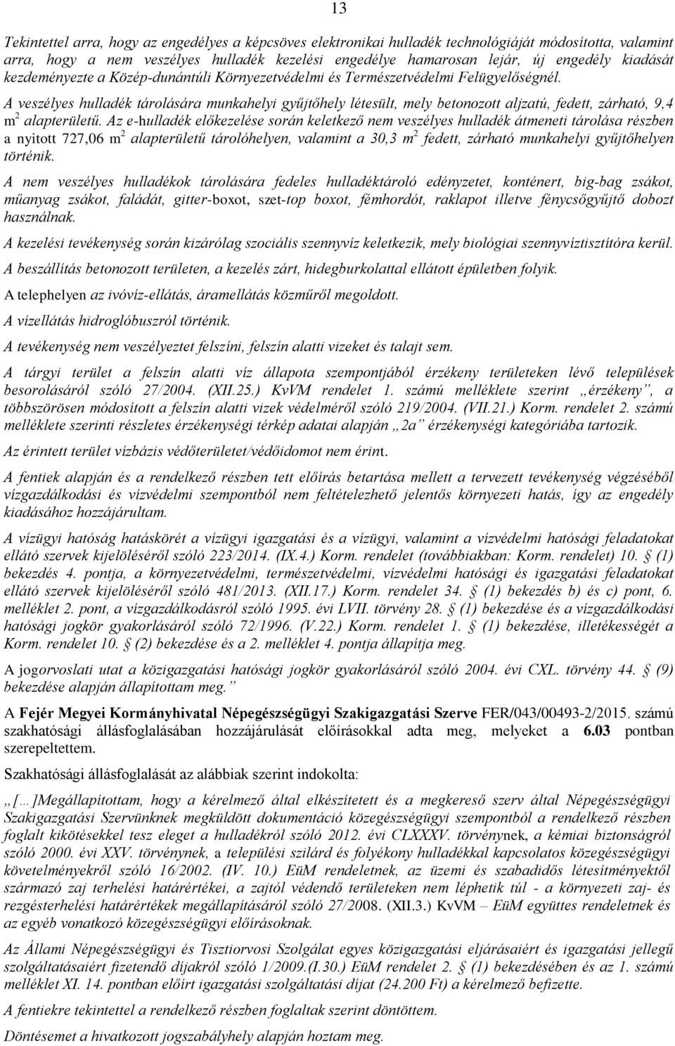 A veszélyes hulladék tárolására munkahelyi gyűjtőhely létesült, mely betonozott aljzatú, fedett, zárható, 9,4 m 2 alapterületű.