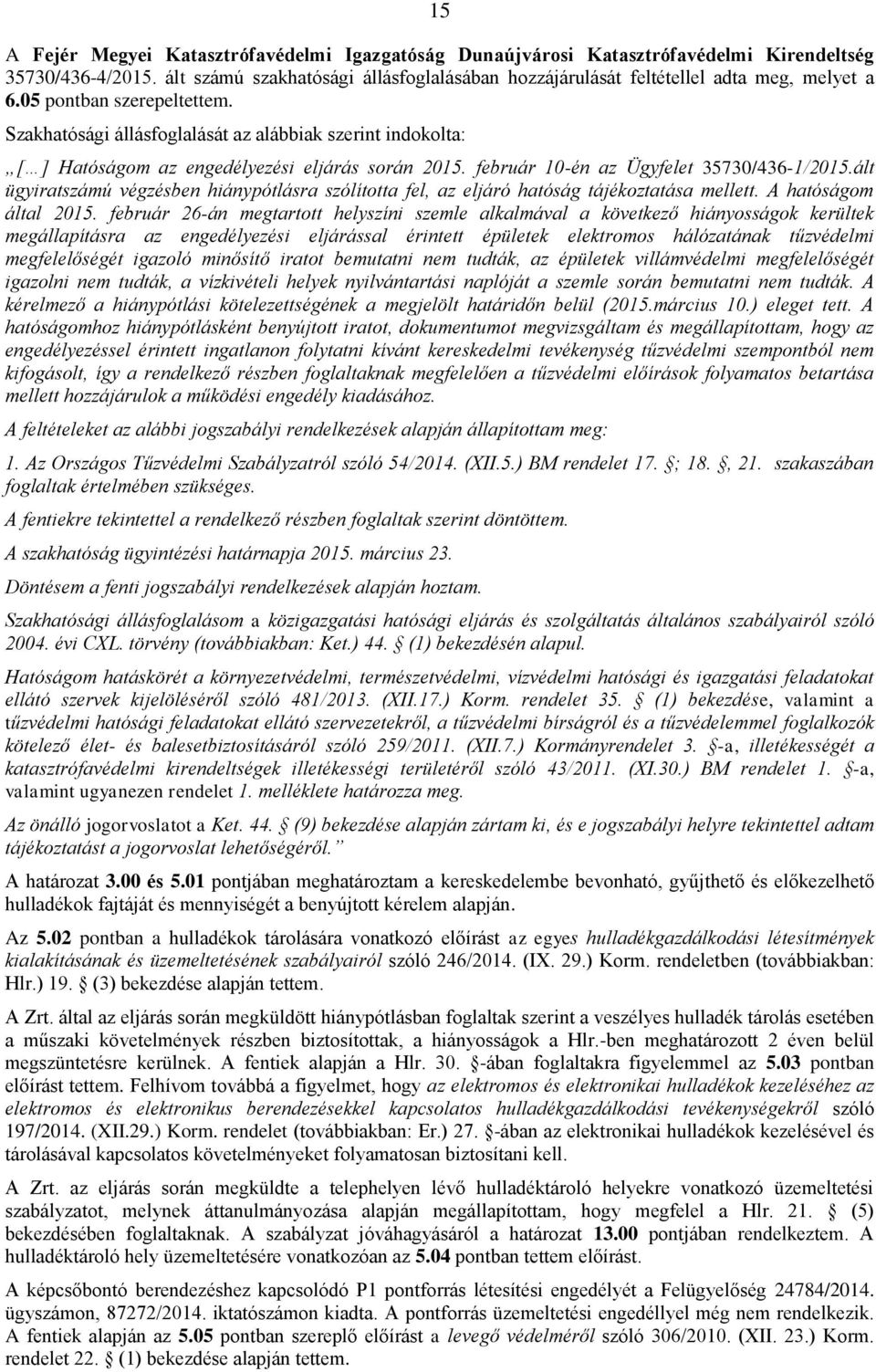 Szakhatósági állásfoglalását az alábbiak szerint indokolta: [ ] Hatóságom az engedélyezési eljárás során 2015. február 10-én az Ügyfelet 35730/436-1/2015.