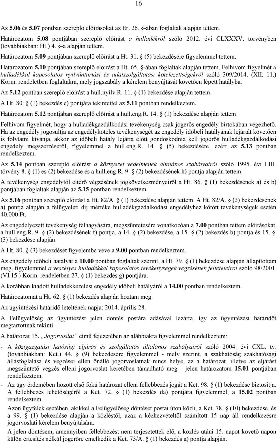 -ában foglaltak alapján tettem. Felhívom figyelmét a hulladékkal kapcsolatos nyilvántartási és adatszolgáltatási kötelezettségekről szóló 309/2014. (XII. 11.) Korm.