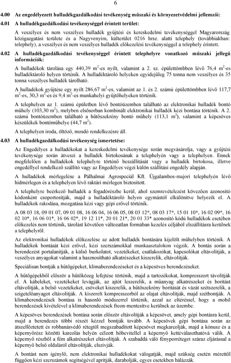 külterület 0216 hrsz. alatti telephely (továbbiakban: telephely), a veszélyes és nem veszélyes hulladék előkezelési tevékenységgel a telephely érintett. 4.