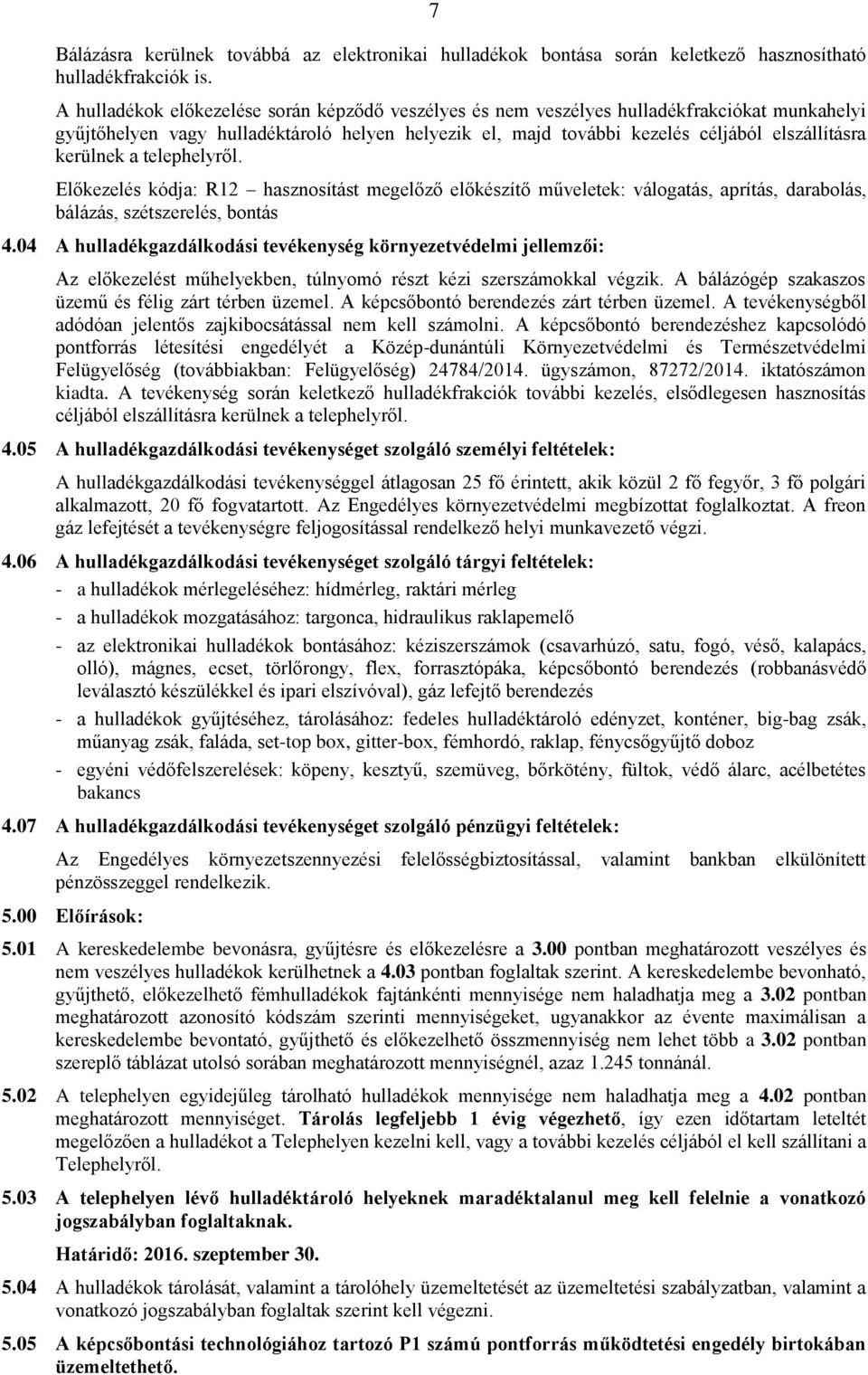 kerülnek a telephelyről. Előkezelés kódja: R12 hasznosítást megelőző előkészítő műveletek: válogatás, aprítás, darabolás, bálázás, szétszerelés, bontás 4.