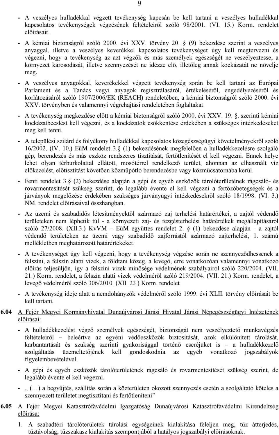 (9) bekezdése szerint a veszélyes anyaggal, illetve a veszélyes keverékkel kapcsolatos tevékenységet úgy kell megtervezni és végezni, hogy a tevékenység az azt végzők és más személyek egészségét ne