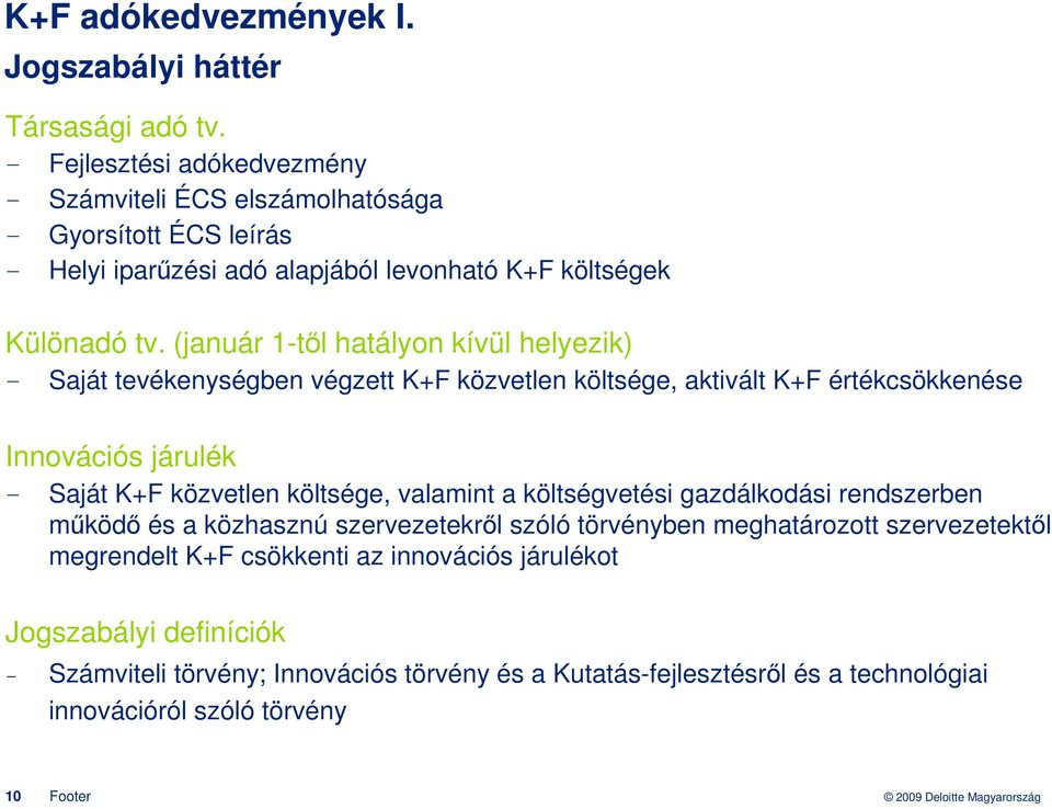 (január 1-tıl hatályon kívül helyezik) - Saját tevékenységben végzett K+F közvetlen költsége, aktivált K+F értékcsökkenése Innovációs járulék - Saját K+F közvetlen költsége,