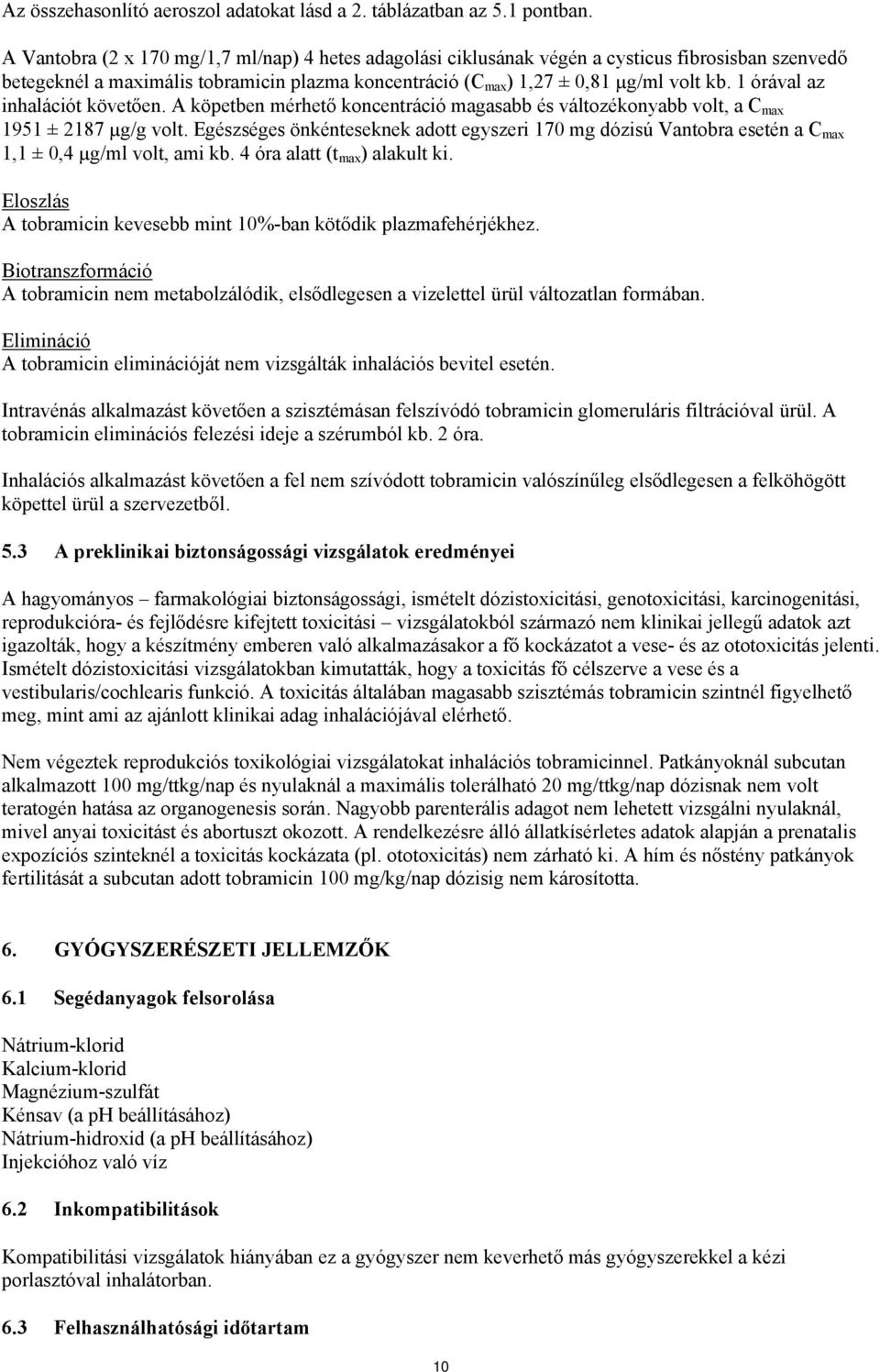 1 órával az inhalációt követően. A köpetben mérhető koncentráció magasabb és változékonyabb volt, a C max 1951 ± 2187 µg/g volt.