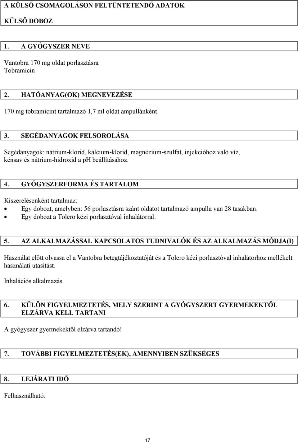 SEGÉDANYAGOK FELSOROLÁSA Segédanyagok: nátrium-klorid, kalcium-klorid, magnézium-szulfát, injekcióhoz való víz, kénsav és nátrium-hidroxid a ph beállításához. 4.
