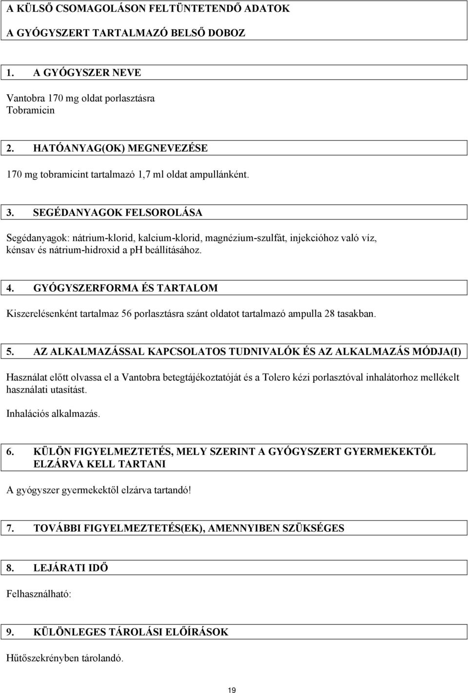 SEGÉDANYAGOK FELSOROLÁSA Segédanyagok: nátrium-klorid, kalcium-klorid, magnézium-szulfát, injekcióhoz való víz, kénsav és nátrium-hidroxid a ph beállításához. 4.