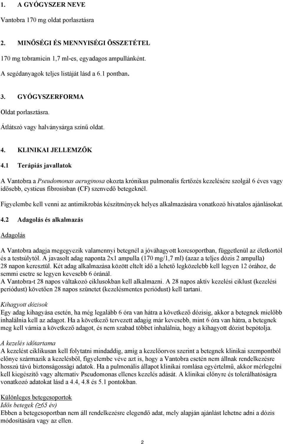 1 Terápiás javallatok A Vantobra a Pseudomonas aeruginosa okozta krónikus pulmonalis fertőzés kezelésére szolgál 6 éves vagy idősebb, cysticus fibrosisban (CF) szenvedő betegeknél.