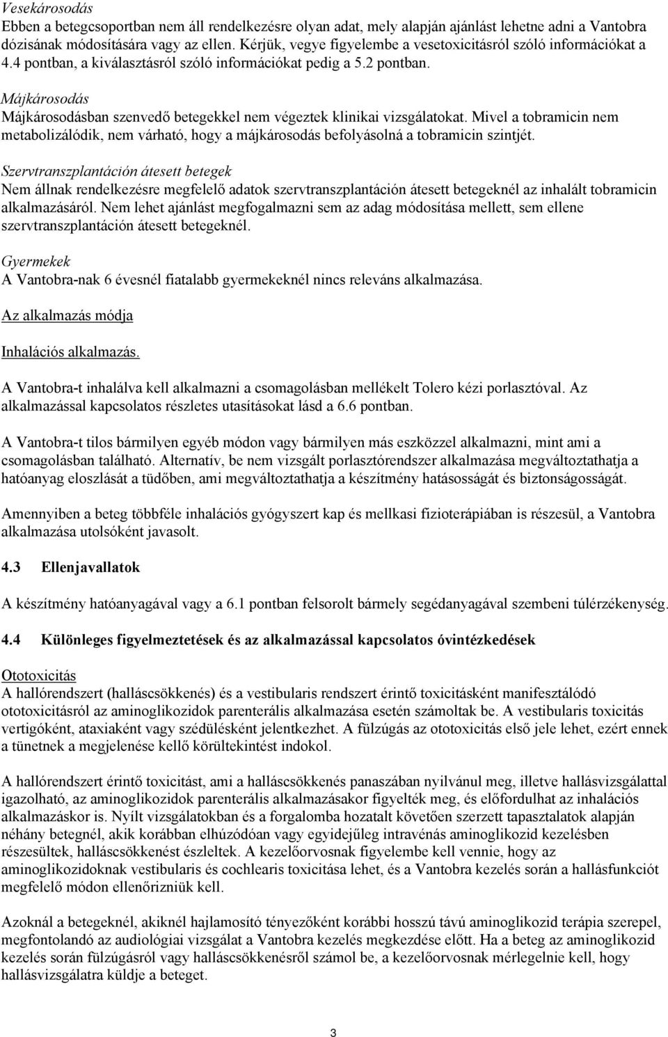 Májkárosodás Májkárosodásban szenvedő betegekkel nem végeztek klinikai vizsgálatokat. Mivel a tobramicin nem metabolizálódik, nem várható, hogy a májkárosodás befolyásolná a tobramicin szintjét.