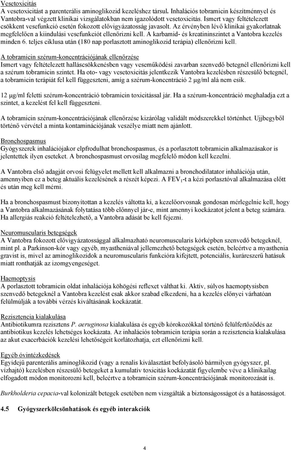 A karbamid- és kreatininszintet a Vantobra kezelés minden 6. teljes ciklusa után (180 nap porlasztott aminoglikozid terápia) ellenőrizni kell.