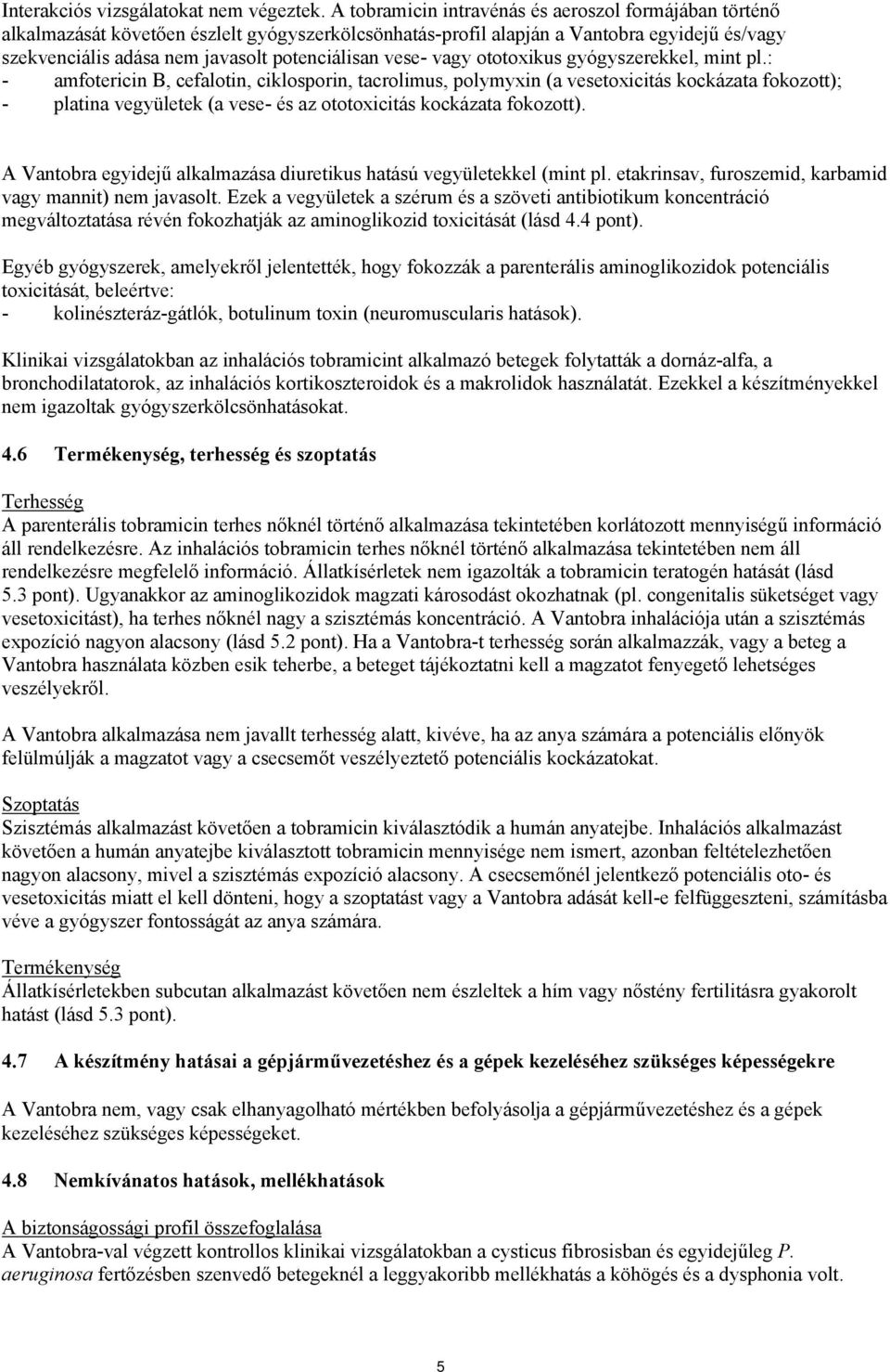 vese- vagy ototoxikus gyógyszerekkel, mint pl.