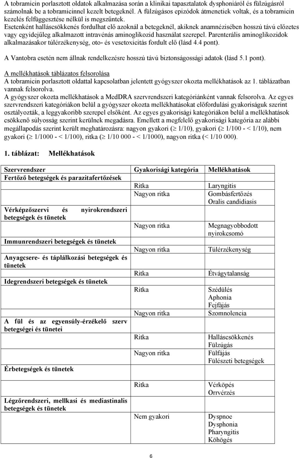 Esetenként halláscsökkenés fordulhat elő azoknál a betegeknél, akiknek anamnézisében hosszú távú előzetes vagy egyidejűleg alkalmazott intravénás aminoglikozid használat szerepel.