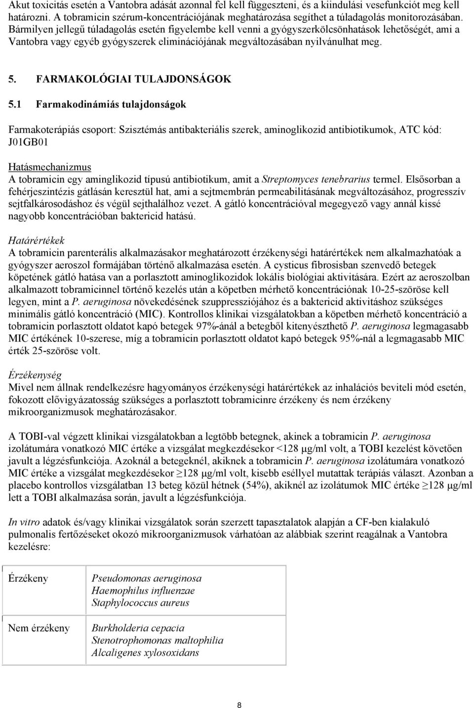 Bármilyen jellegű túladagolás esetén figyelembe kell venni a gyógyszerkölcsönhatások lehetőségét, ami a Vantobra vagy egyéb gyógyszerek eliminációjának megváltozásában nyilvánulhat meg. 5.