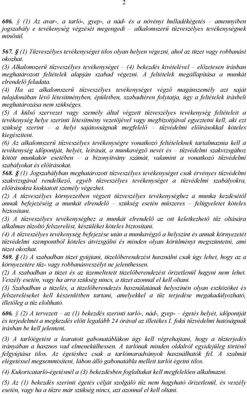 (3) Alkalomszerű tűzveszélyes tevékenységet (4) bekezdés kivételével előzetesen írásban meghatározott feltételek alapján szabad végezni. A feltételek megállapítása a munkát elrendelő feladata.