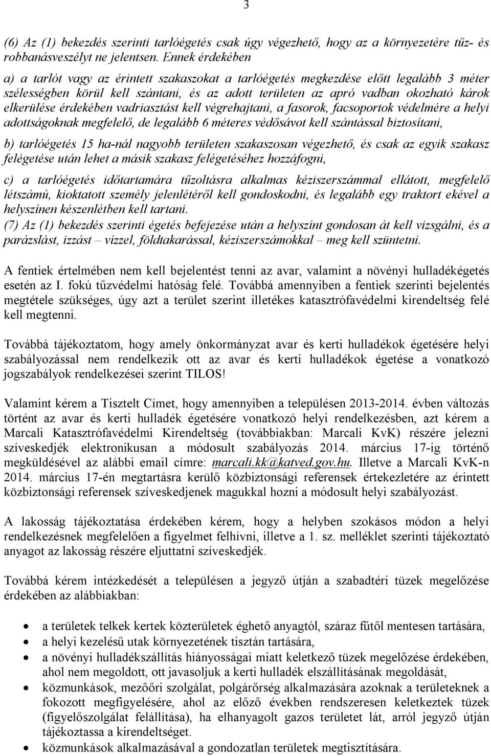 elkerülése érdekében vadriasztást kell végrehajtani, a fasorok, facsoportok védelmére a helyi adottságoknak megfelelő, de legalább 6 méteres védősávot kell szántással biztosítani, b) tarlóégetés 15