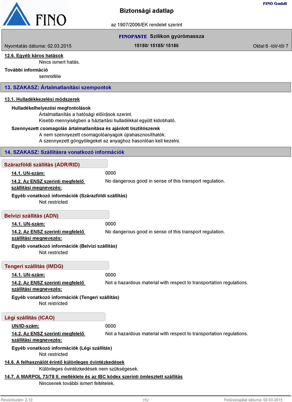 A szennyezett göngyölegeket az anyaghoz hasonlóan kell kezelni. 14. SZAKASZ: Szállításra vonatkozó információk Szárazföldi szállítás (ADR/RID) 14.1. UN-szám: Egyéb vonatkozó információk (Szárazföldi szállítás) Belvízi szállítás (ADN) 14.