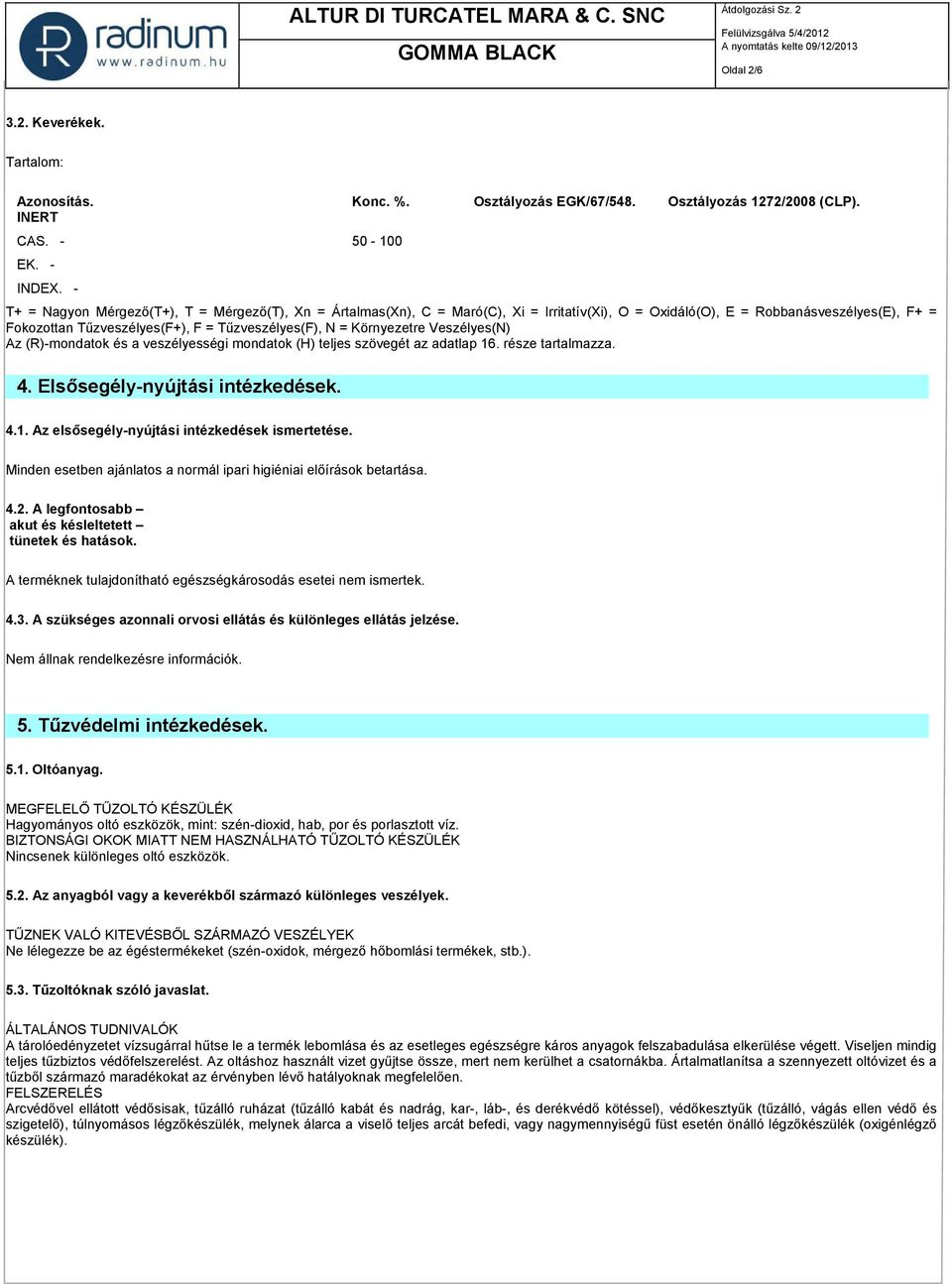 Környezetre Veszélyes(N) Az (R)-mondatok és a veszélyességi mondatok (H) teljes szövegét az adatlap 16. része tartalmazza. 4. Elsősegély-nyújtási intézkedések. 4.1. Az elsősegély-nyújtási intézkedések ismertetése.