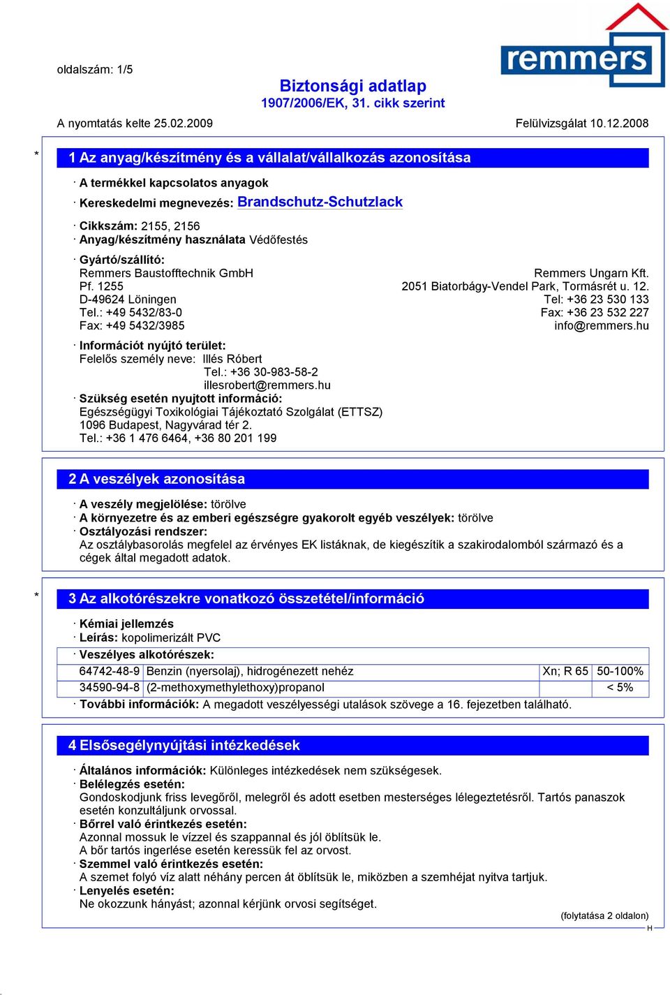 : +49 5432/83-0 Fax: +36 23 532 227 Fax: +49 5432/3985 info@remmers.hu Információt nyújtó terület: Felelős személy neve: Illés Róbert Tel.: +36 30-983-58-2 illesrobert@remmers.