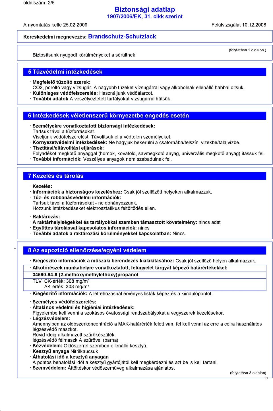 6 Intézkedések véletlenszerű környezetbe engedés esetén Személyekre vonatkoztatott biztonsági intézkedések: Tartsuk távol a tűzforrásokat. Viseljünk védőfelszerelést.