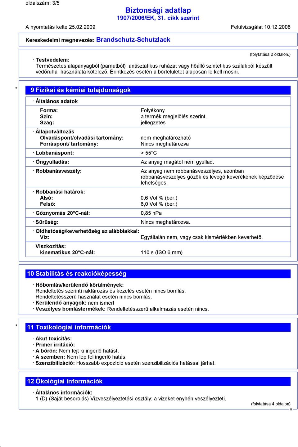 * 9 Fizikai és kémiai tulajdonságok Általános adatok Forma: Szín: Szag: Állapotváltozás Olvadáspont/olvadási tartomány: Forráspont/ tartomány: Lobbanáspont: > 55 C Folyékony a termék megjelölés
