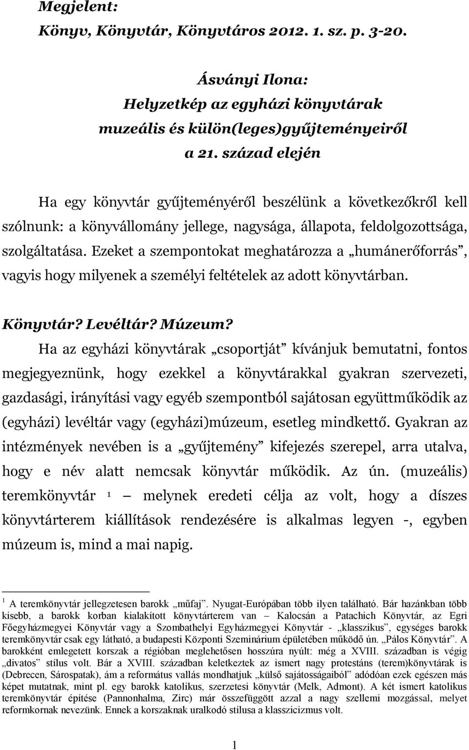 Ezeket a szempontokat meghatározza a humánerőforrás, vagyis hogy milyenek a személyi feltételek az adott könyvtárban. Könyvtár? Levéltár? Múzeum?