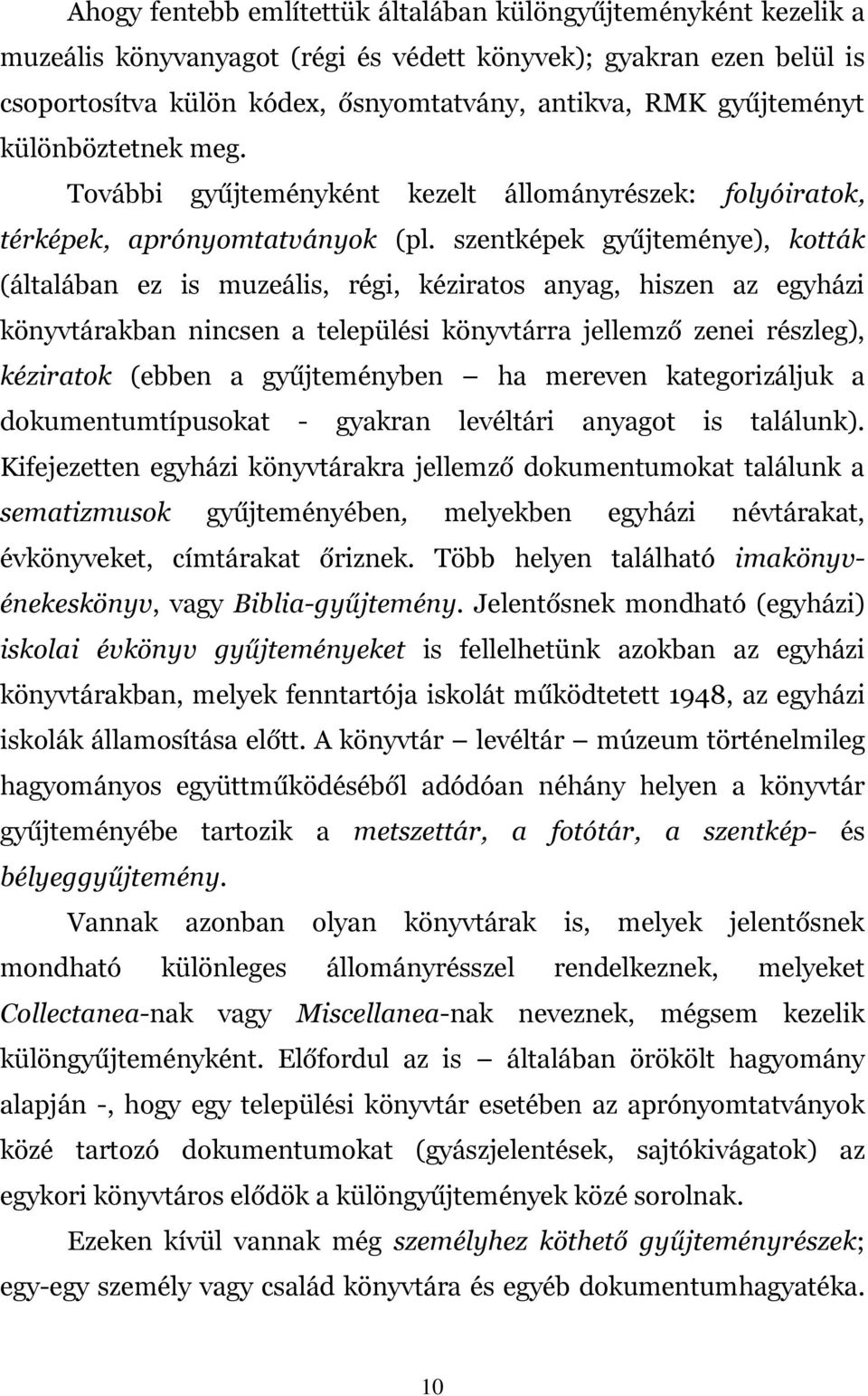 szentképek gyűjteménye), kották (általában ez is muzeális, régi, kéziratos anyag, hiszen az egyházi könyvtárakban nincsen a települési könyvtárra jellemző zenei részleg), kéziratok (ebben a