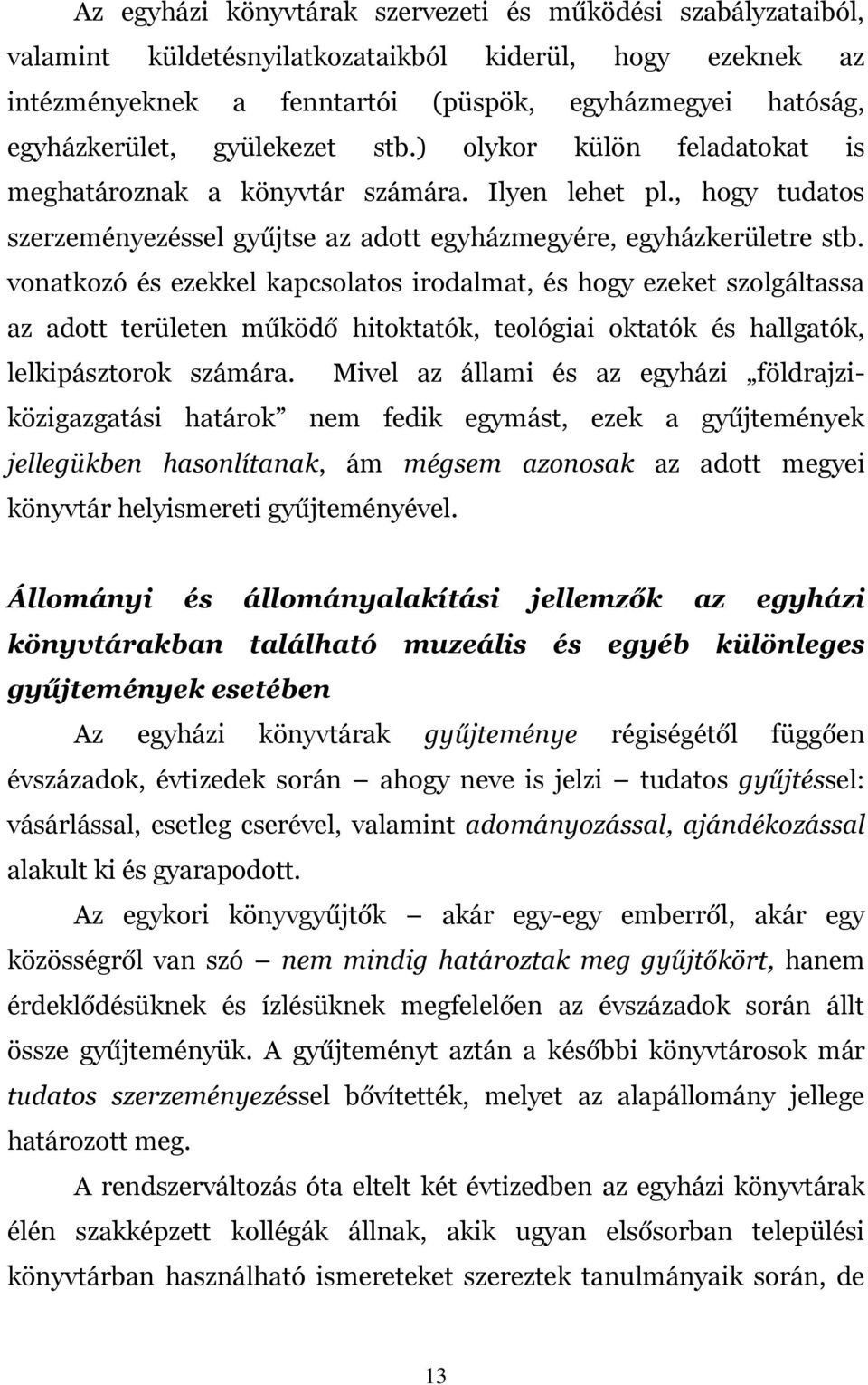 vonatkozó és ezekkel kapcsolatos irodalmat, és hogy ezeket szolgáltassa az adott területen működő hitoktatók, teológiai oktatók és hallgatók, lelkipásztorok számára.